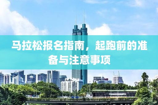 马拉松报名指南，起跑前的准备与注意事项