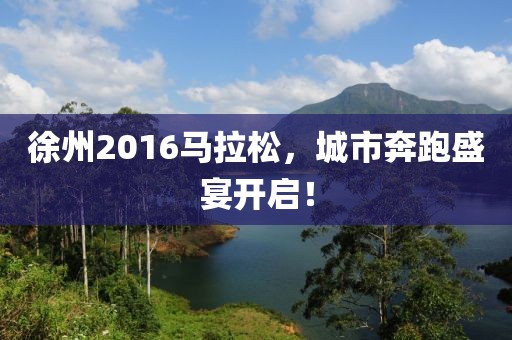 徐州2016马拉松，城市奔跑盛宴开启！