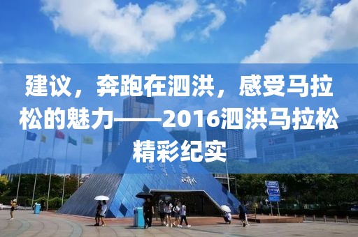建议，奔跑在泗洪，感受马拉松的魅力——2016泗洪马拉松精彩纪实