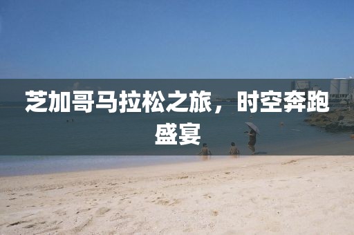 芝加哥马拉松之旅，时空奔跑盛宴