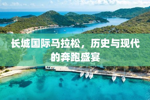 长城国际马拉松，历史与现代的奔跑盛宴