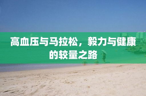 高血压与马拉松，毅力与健康的较量之路