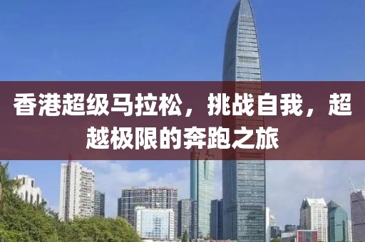 香港超级马拉松，挑战自我，超越极限的奔跑之旅