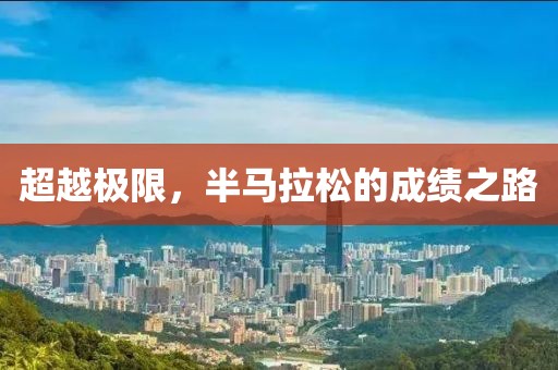 超越极限，半马拉松的成绩之路
