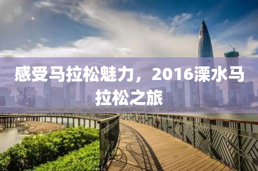 感受马拉松魅力，2016溧水马拉松之旅