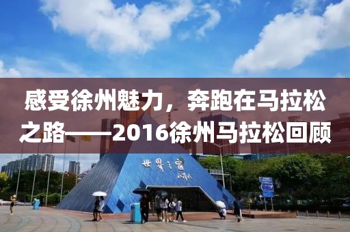 感受徐州魅力，奔跑在马拉松之路——2016徐州马拉松回顾