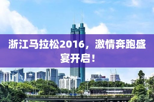 浙江马拉松2016，激情奔跑盛宴开启！