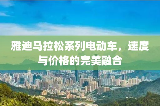 雅迪马拉松系列电动车，速度与价格的完美融合