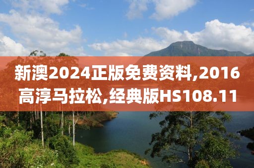 新澳2024正版免费资料,2016高淳马拉松,经典版HS108.11