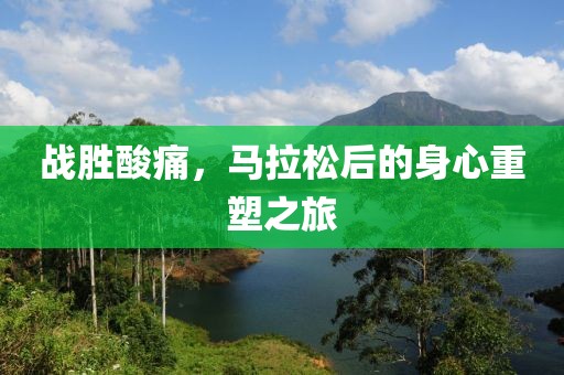 战胜酸痛，马拉松后的身心重塑之旅