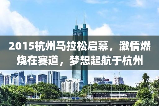 2015杭州马拉松启幕，激情燃烧在赛道，梦想起航于杭州