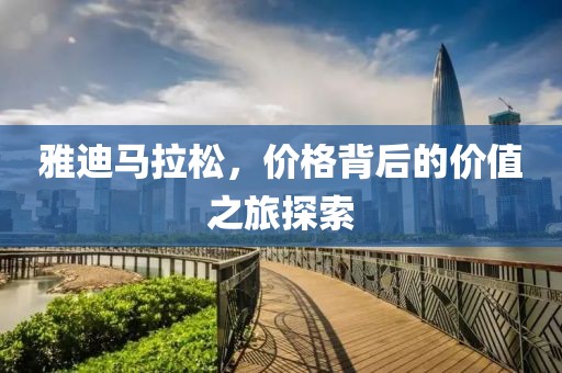 雅迪马拉松，价格背后的价值之旅探索