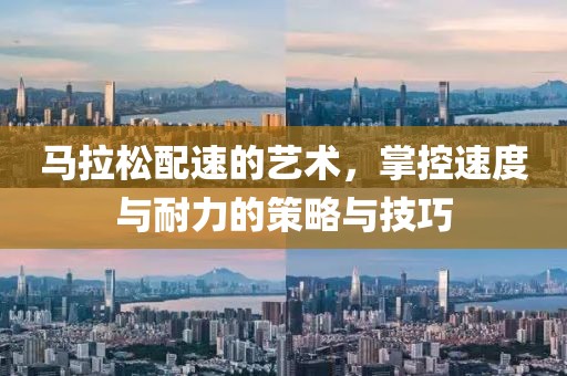 马拉松配速的艺术，掌控速度与耐力的策略与技巧