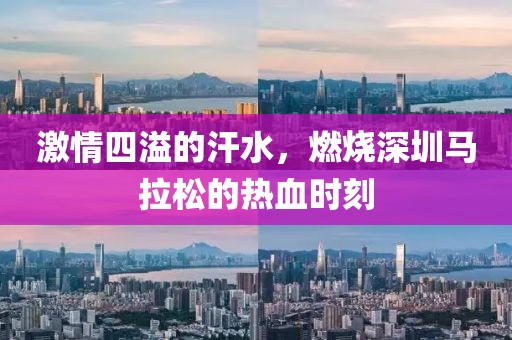 激情四溢的汗水，燃烧深圳马拉松的热血时刻