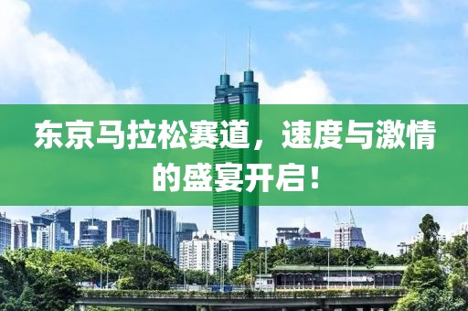 东京马拉松赛道，速度与激情的盛宴开启！