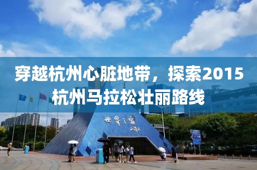 穿越杭州心脏地带，探索2015杭州马拉松壮丽路线