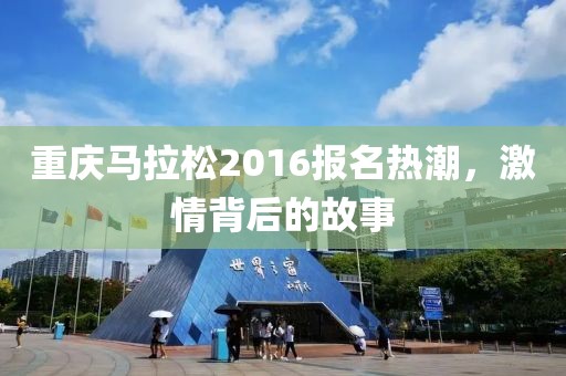 重庆马拉松2016报名热潮，激情背后的故事