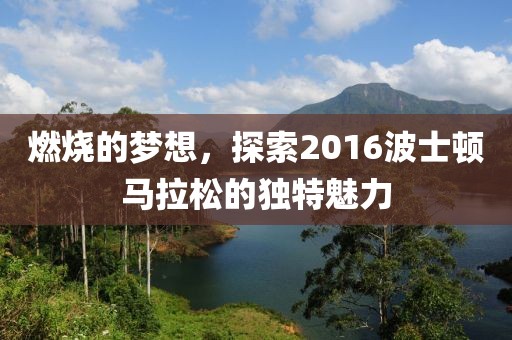 燃烧的梦想，探索2016波士顿马拉松的独特魅力