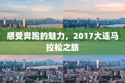 感受奔跑的魅力，2017大连马拉松之旅