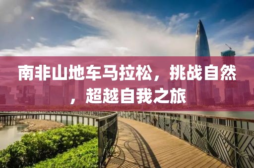 南非山地车马拉松，挑战自然，超越自我之旅