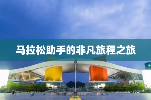马拉松助手的非凡旅程之旅