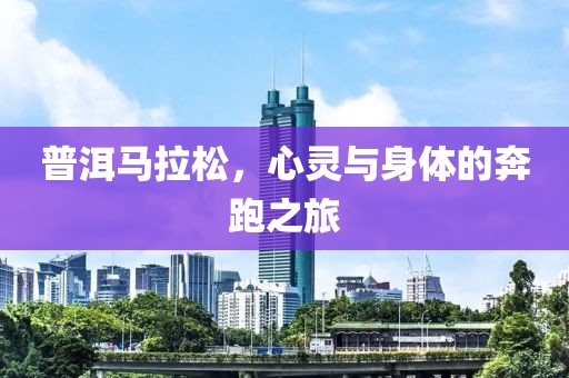 普洱马拉松，心灵与身体的奔跑之旅
