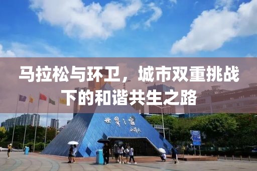 马拉松与环卫，城市双重挑战下的和谐共生之路