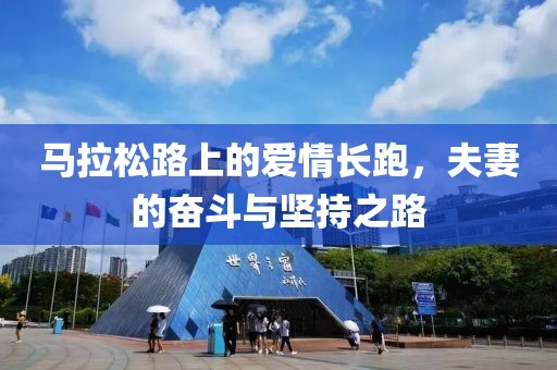 马拉松路上的爱情长跑，夫妻的奋斗与坚持之路