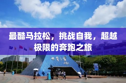 最酷马拉松，挑战自我，超越极限的奔跑之旅