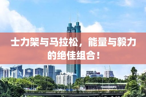士力架与马拉松，能量与毅力的绝佳组合！