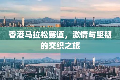 香港马拉松赛道，激情与坚韧的交织之旅