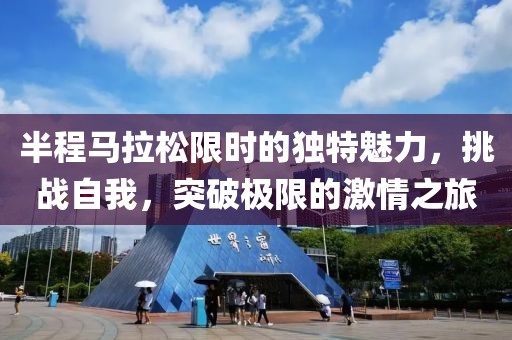 半程马拉松限时的独特魅力，挑战自我，突破极限的激情之旅