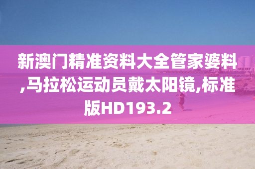 新澳门精准资料大全管家婆料,马拉松运动员戴太阳镜,标准版HD193.2