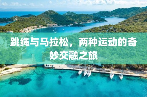 跳绳与马拉松，两种运动的奇妙交融之旅