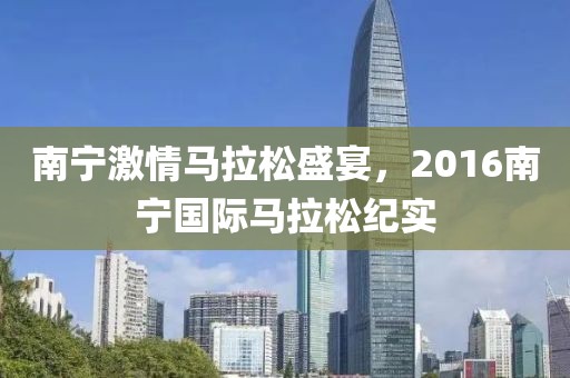 南宁激情马拉松盛宴，2016南宁国际马拉松纪实