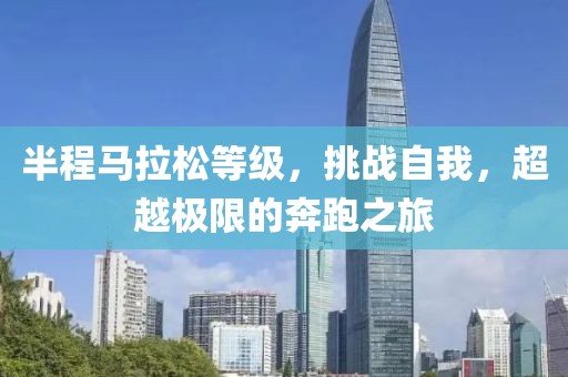 半程马拉松等级，挑战自我，超越极限的奔跑之旅