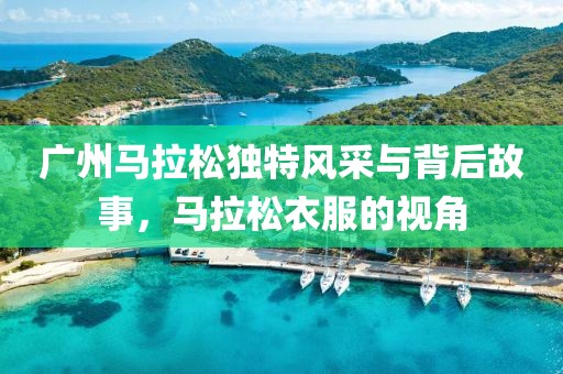 广州马拉松独特风采与背后故事，马拉松衣服的视角