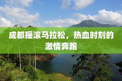 成都摇滚马拉松，热血时刻的激情奔跑