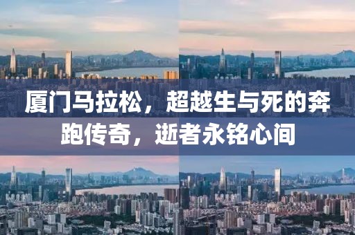 厦门马拉松，超越生与死的奔跑传奇，逝者永铭心间