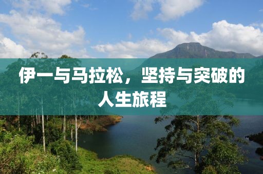 伊一与马拉松，坚持与突破的人生旅程