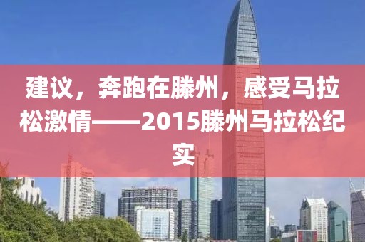 建议，奔跑在滕州，感受马拉松激情——2015滕州马拉松纪实
