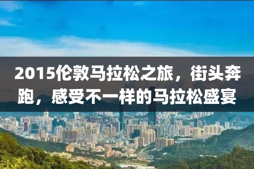 2015伦敦马拉松之旅，街头奔跑，感受不一样的马拉松盛宴