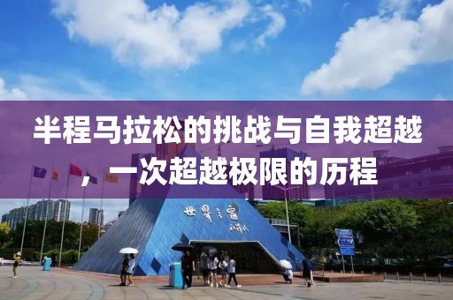 半程马拉松的挑战与自我超越，一次超越极限的历程
