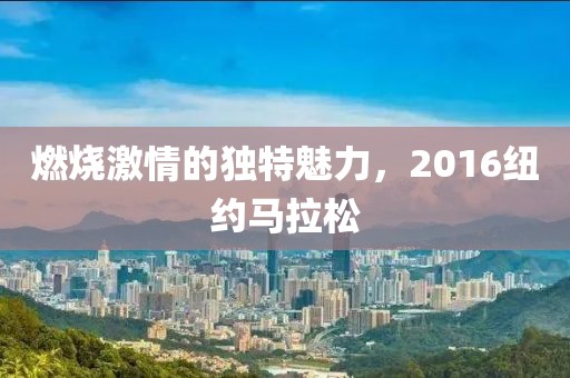 燃烧激情的独特魅力，2016纽约马拉松