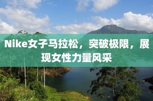 Nike女子马拉松，突破极限，展现女性力量风采