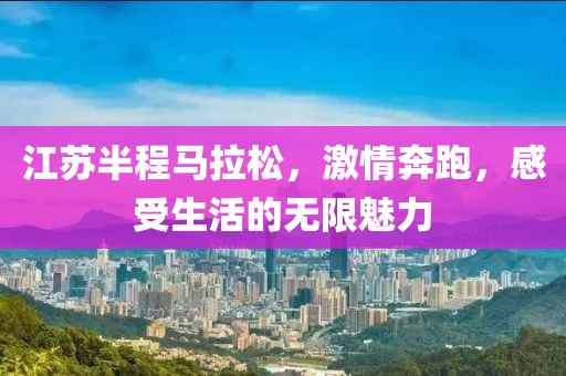 江苏半程马拉松，激情奔跑，感受生活的无限魅力