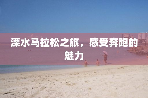 溧水马拉松之旅，感受奔跑的魅力