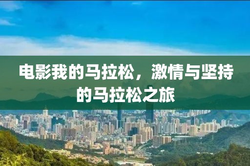 电影我的马拉松，激情与坚持的马拉松之旅