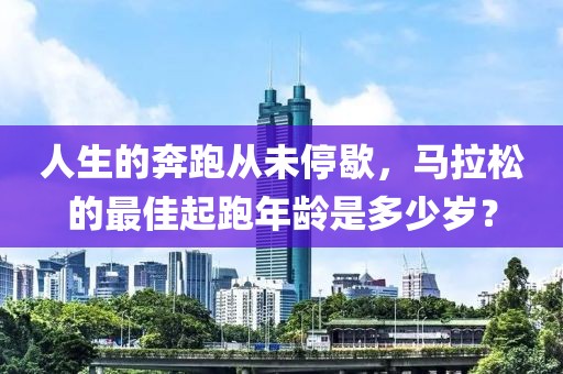 人生的奔跑从未停歇，马拉松的最佳起跑年龄是多少岁？
