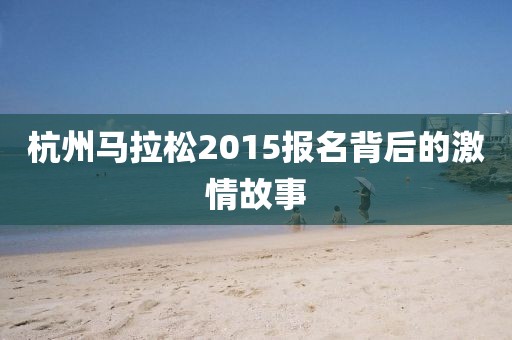 杭州马拉松2015报名背后的激情故事
